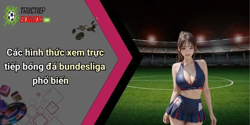 Các hình thức xem trực tiếp bóng đá bundesliga phổ biến