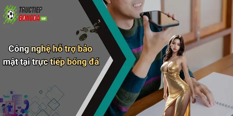 Công nghệ hỗ trợ bảo mật tại trực tiếp bóng đá