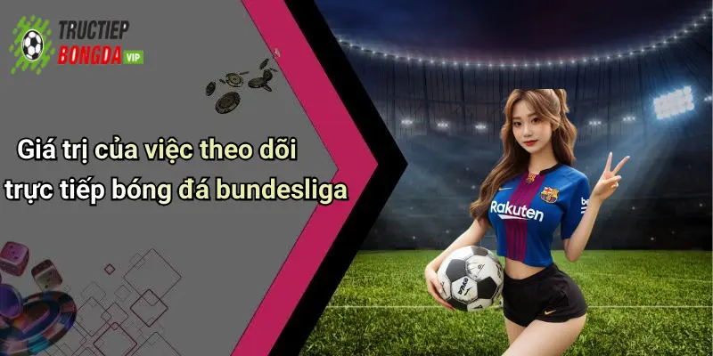 Giá trị của việc theo dõi trực tiếp bóng đá bundesliga