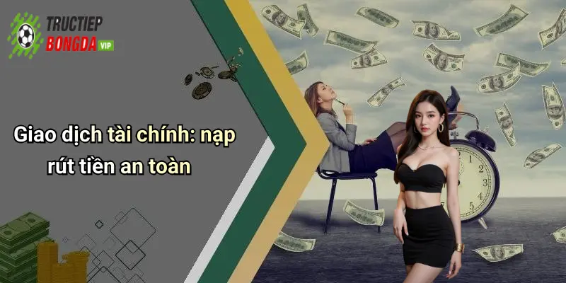 Giao dịch tài chính: nạp rút tiền an toàn