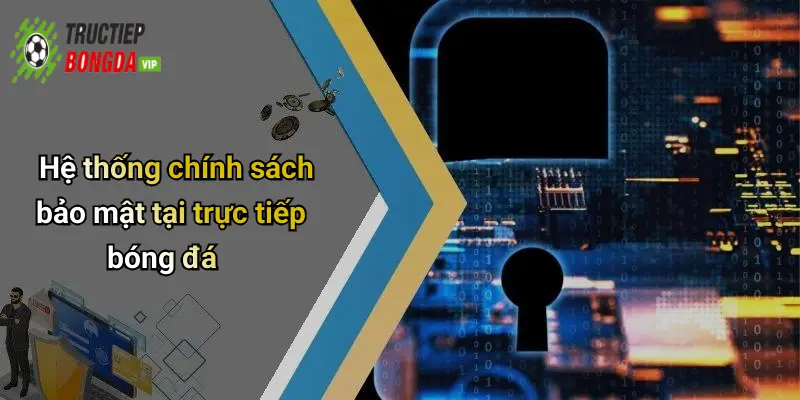Hệ thống chính sách bảo mật tại trực tiếp bóng đá
