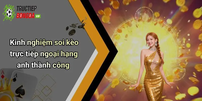 Kinh nghiệm soi kèo trực tiếp ngoại hạng anh thành công