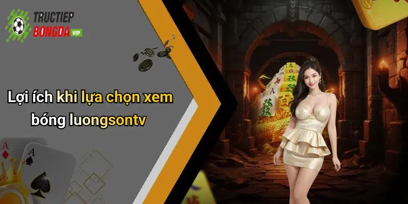 Lợi ích khi lựa chọn xem bóng luongsontv