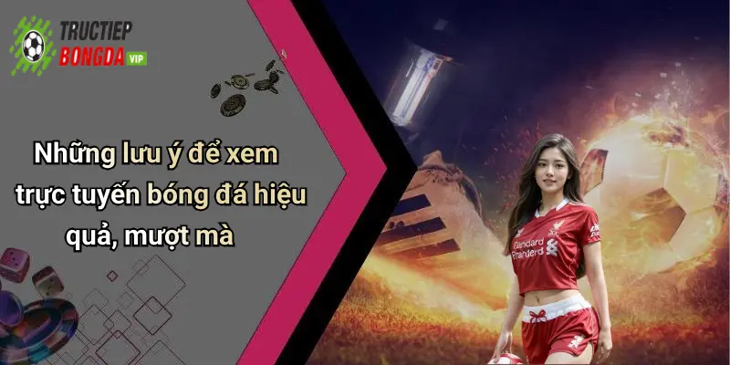 Những lưu ý để xem trực tuyến bóng đá hiệu quả, mượt mà