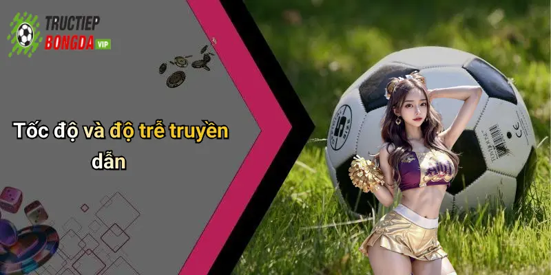Tốc độ và độ trễ truyền dẫn