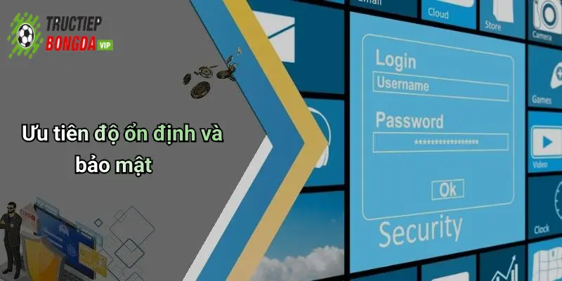 Ưu tiên độ ổn định và bảo mật
