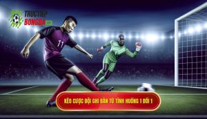 Kèo cược đội ghi bàn từ tình huống 1 đối 1