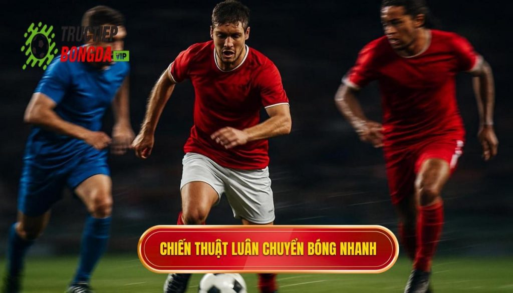 Chiến thuật luân chuyển bóng nhanh