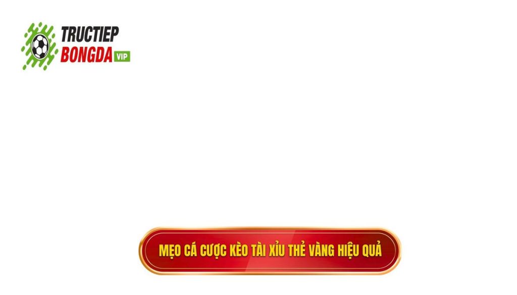 Mẹo cá cược kèo tài xỉu thẻ vàng hiệu quả