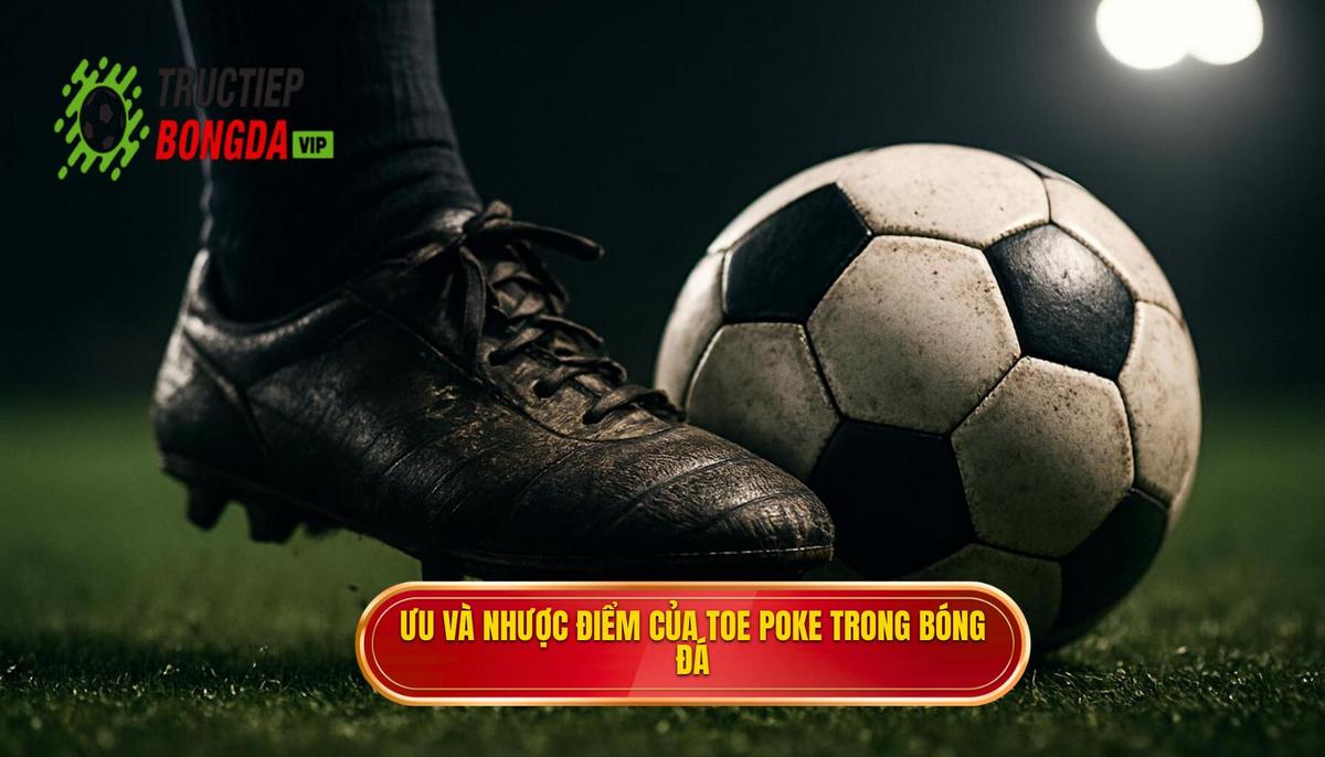 Phân tích chuyên sâu_ Ưu điểm và nhược điểm của Toe Poke