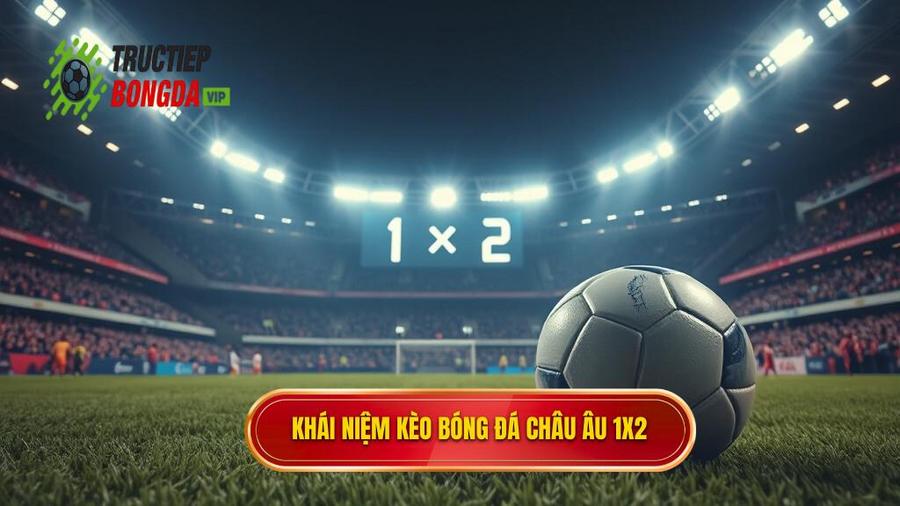 Khái niệm kèo bóng đá Châu Âu 1X2