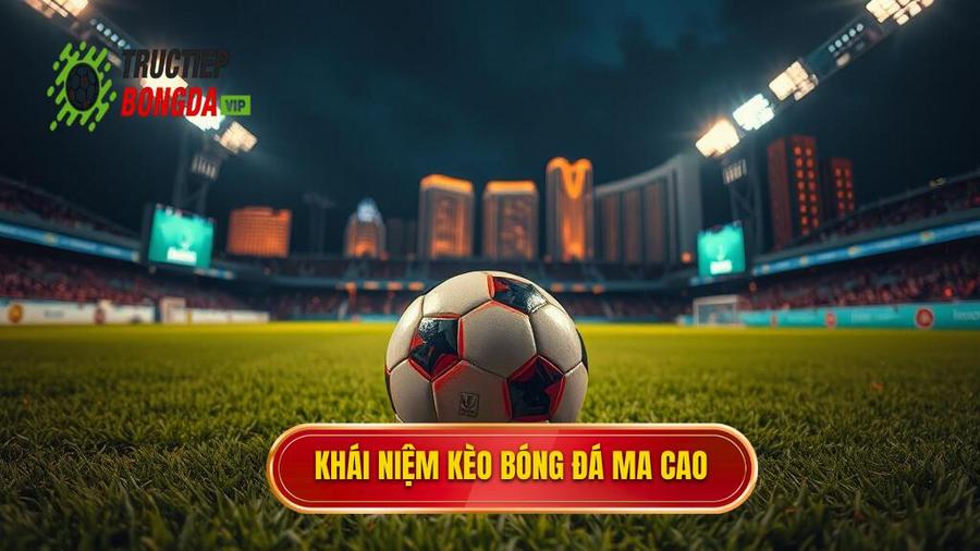 Khái niệm kèo bóng đá Ma Cao