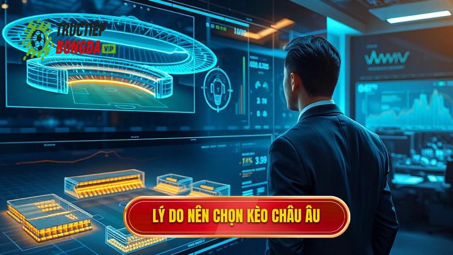Lý do nên chọn kèo Châu Âuv