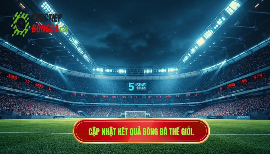 Cập nhật kết quả bóng đá thế giới