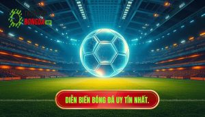 Diễn biến bóng đá uy tín nhất