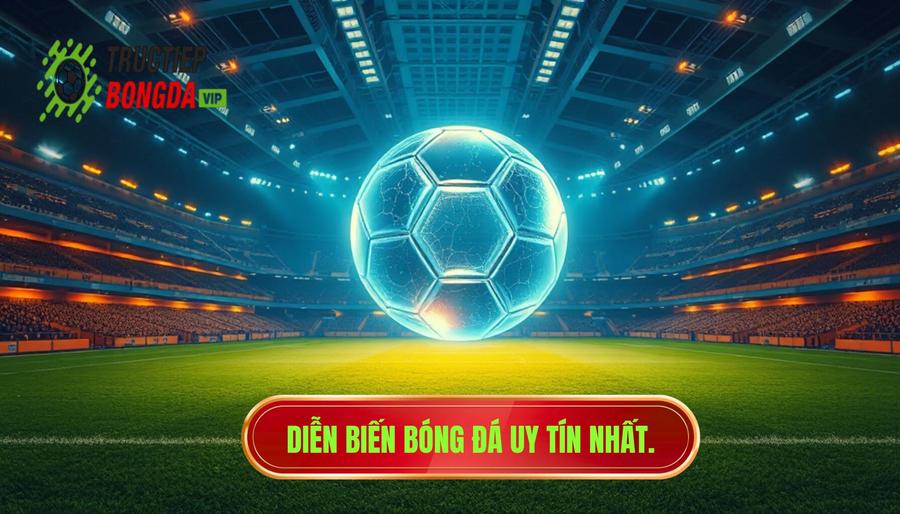 Diễn biến bóng đá uy tín nhất
