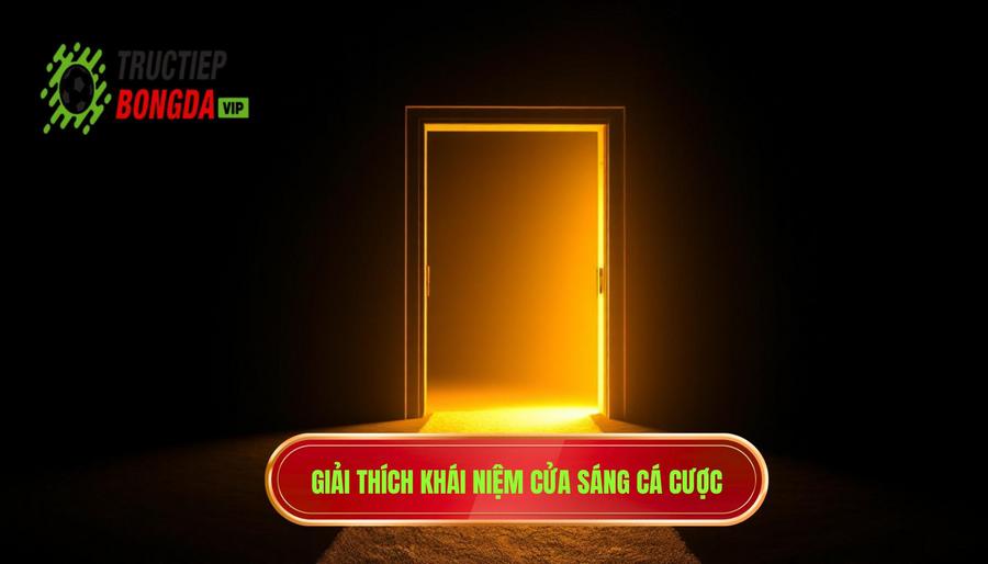 Hiểu đúng về khái niệm "Cửa sáng" trong cá cược